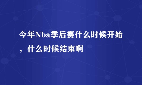 今年Nba季后赛什么时候开始，什么时候结束啊