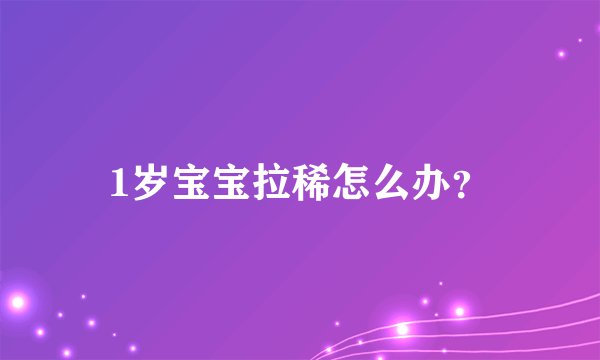 1岁宝宝拉稀怎么办？