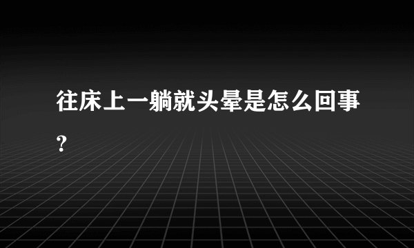 往床上一躺就头晕是怎么回事？