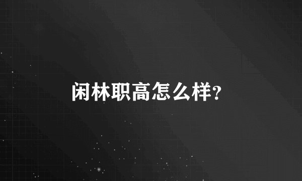 闲林职高怎么样？