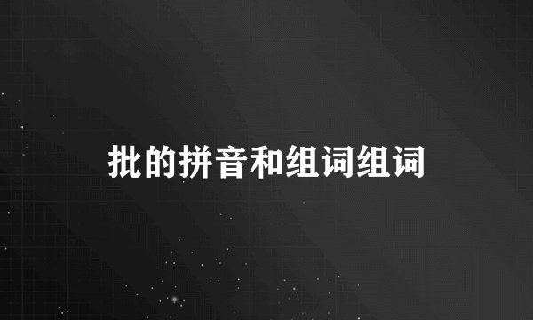批的拼音和组词组词