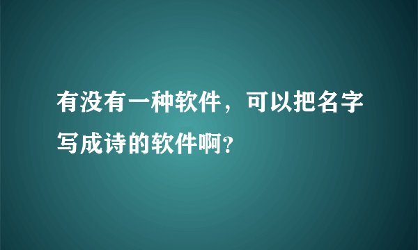 有没有一种软件，可以把名字写成诗的软件啊？