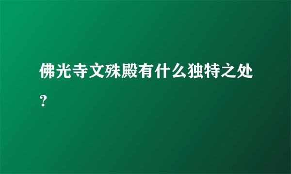 佛光寺文殊殿有什么独特之处？