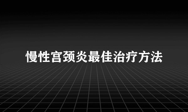 慢性宫颈炎最佳治疗方法