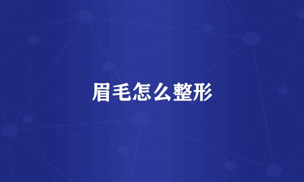眉毛怎么整形