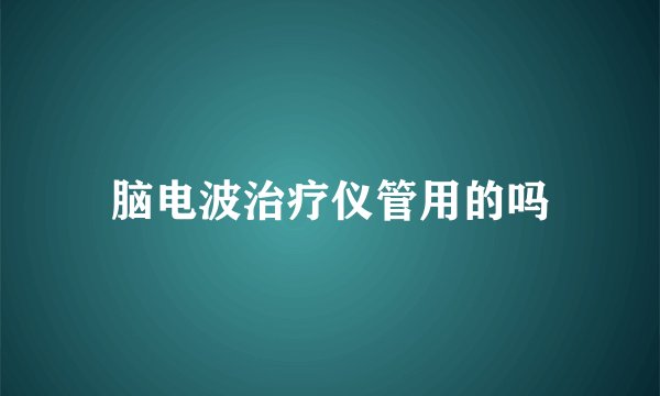 脑电波治疗仪管用的吗