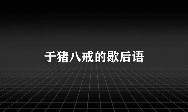 于猪八戒的歇后语