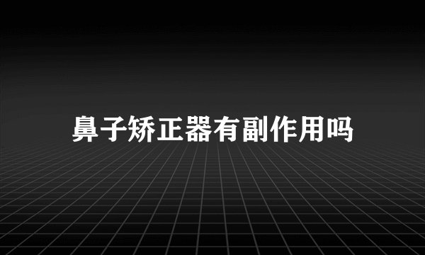 鼻子矫正器有副作用吗