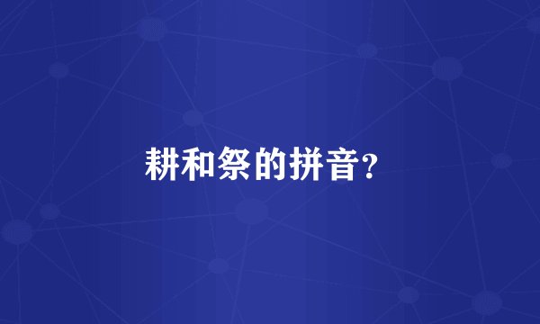 耕和祭的拼音？