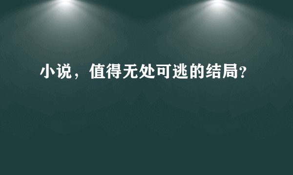 小说，值得无处可逃的结局？