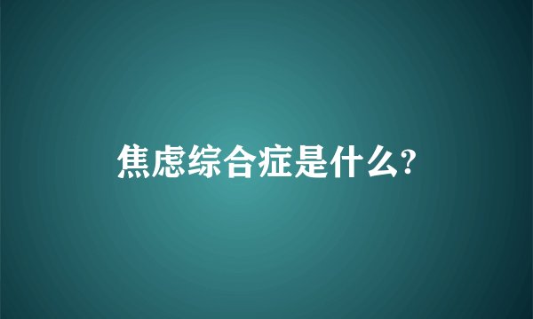 焦虑综合症是什么?