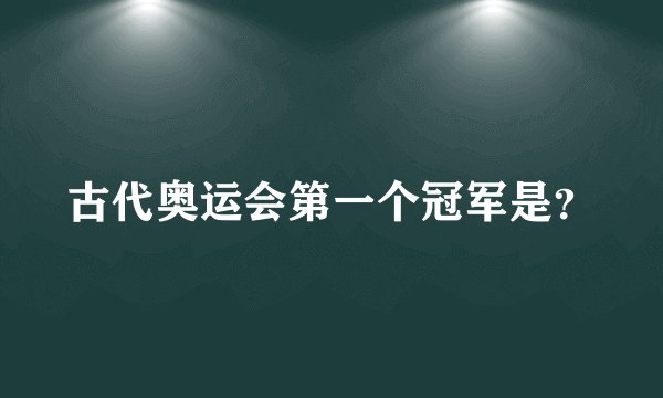古代奥运会第一个冠军是？
