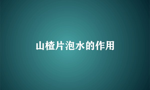 山楂片泡水的作用