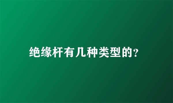 绝缘杆有几种类型的？