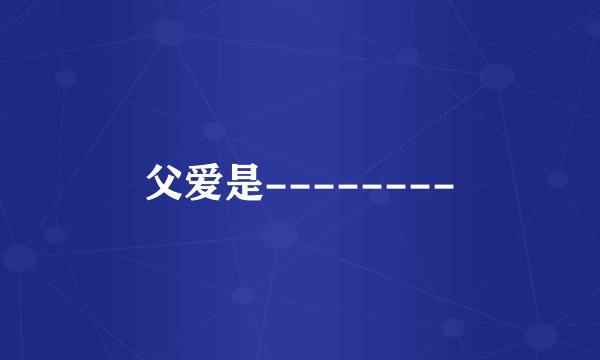 父爱是--------