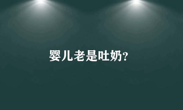 婴儿老是吐奶？