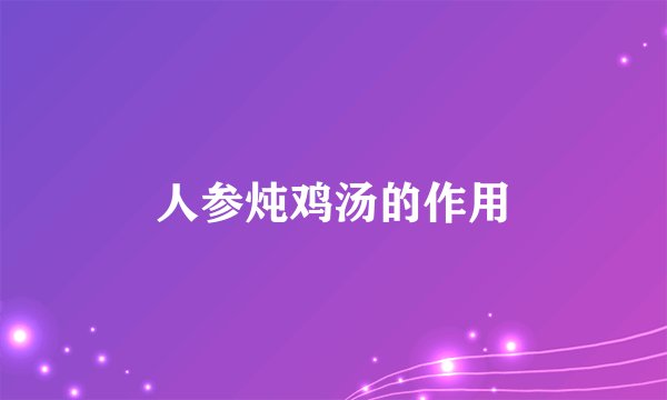 人参炖鸡汤的作用