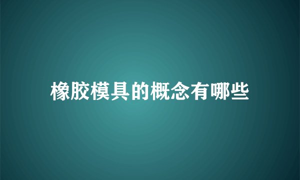 橡胶模具的概念有哪些