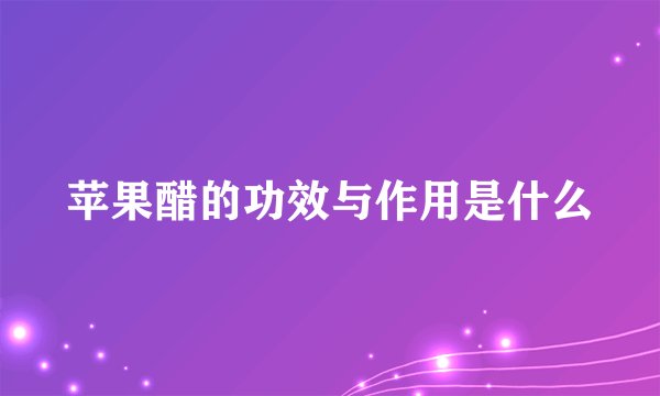 苹果醋的功效与作用是什么