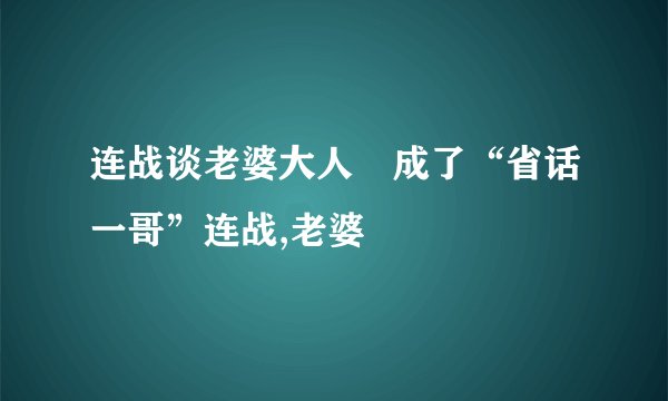 连战谈老婆大人　成了“省话一哥”连战,老婆