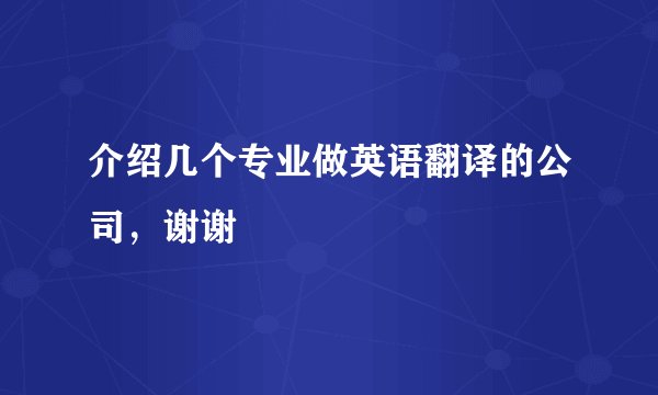 介绍几个专业做英语翻译的公司，谢谢