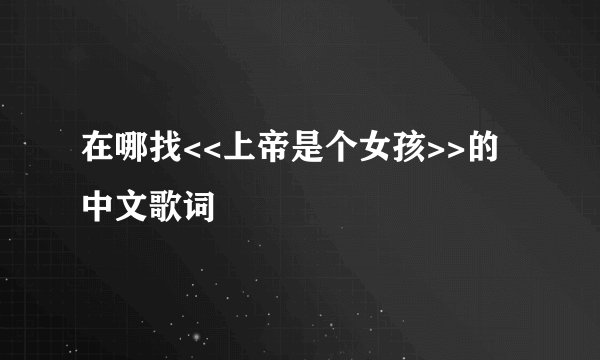 在哪找<<上帝是个女孩>>的中文歌词