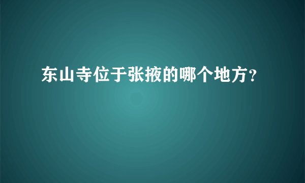 东山寺位于张掖的哪个地方?
