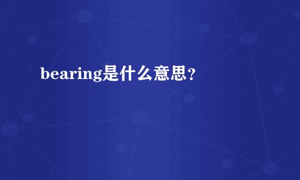 bearing是什么意思？
