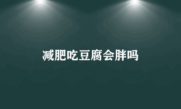 减肥吃豆腐会胖吗
