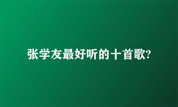 张学友最好听的十首歌?
