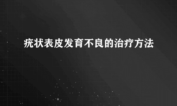 疣状表皮发育不良的治疗方法