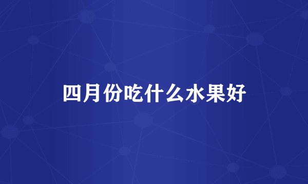 四月份吃什么水果好