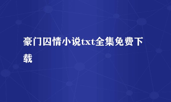 豪门囚情小说txt全集免费下载