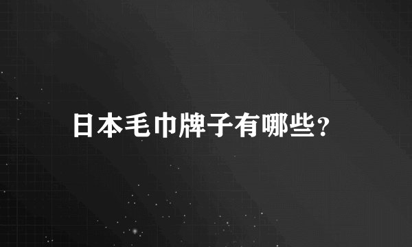 日本毛巾牌子有哪些？
