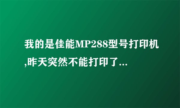 我的是佳能MP288型号打印机,昨天突然不能打印了 总是出来P04 或者P02的代码 谁告诉我怎么处理 具体点步骤