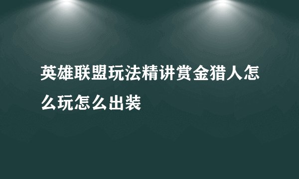 英雄联盟玩法精讲赏金猎人怎么玩怎么出装