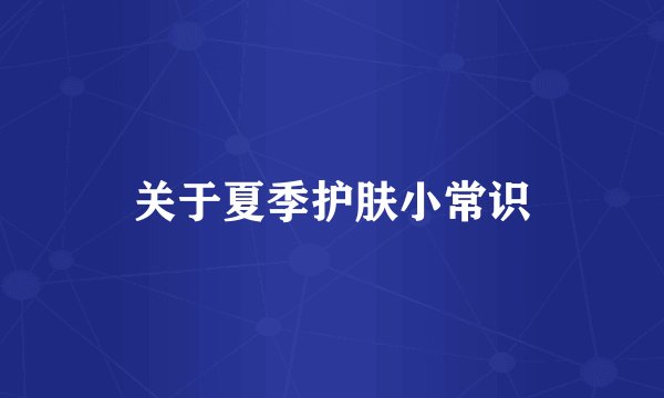 关于夏季护肤小常识