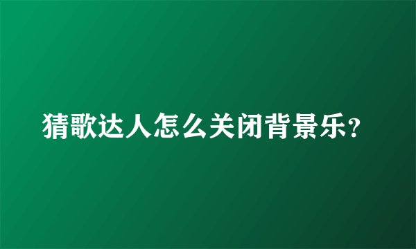 猜歌达人怎么关闭背景乐？