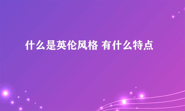 什么是英伦风格 有什么特点