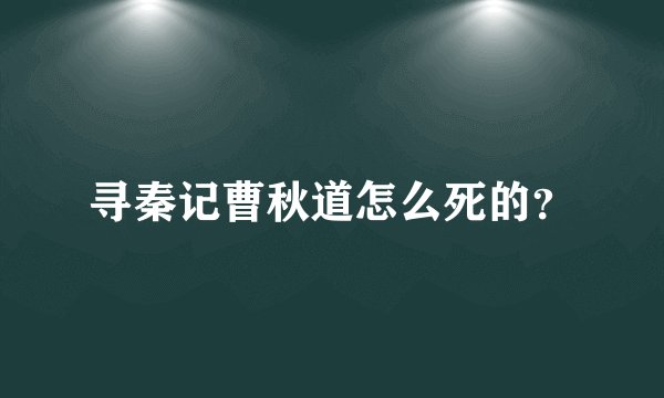 寻秦记曹秋道怎么死的？