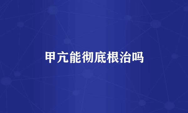 甲亢能彻底根治吗