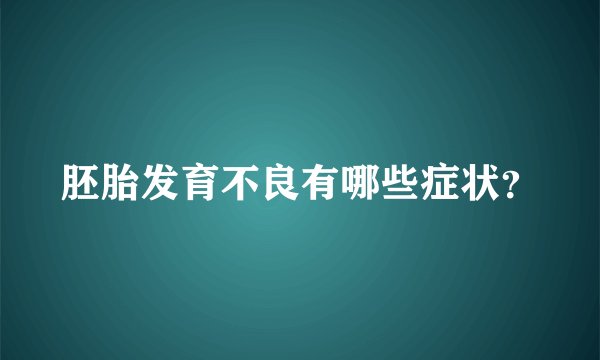 胚胎发育不良有哪些症状？