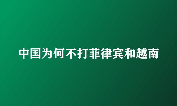 中国为何不打菲律宾和越南