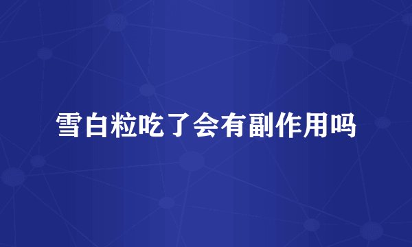雪白粒吃了会有副作用吗