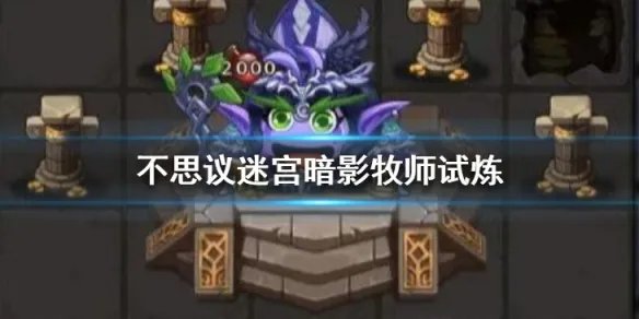 《不思议迷宫》暗影牧师试炼怎么打 暗影牧师冈布奥试炼攻略