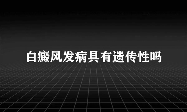 白癜风发病具有遗传性吗