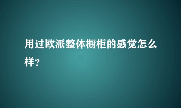 用过欧派整体橱柜的感觉怎么样？
