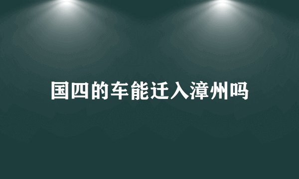 国四的车能迁入漳州吗