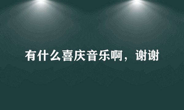 有什么喜庆音乐啊，谢谢