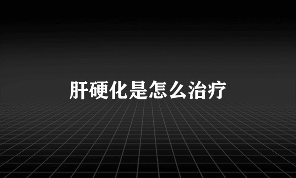 肝硬化是怎么治疗